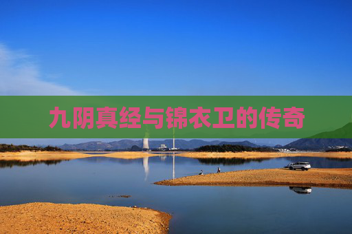 九阴真经与锦衣卫的传奇 九阴真经与锦衣卫的传奇