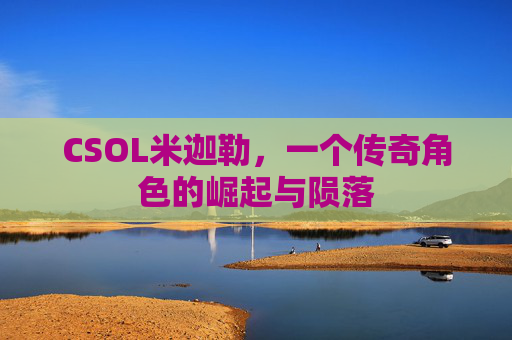 CSOL米迦勒，一个传奇角色的崛起与陨落