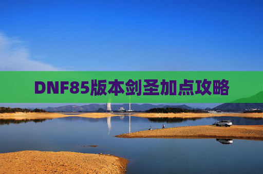 DNF85版本剑圣加点攻略 DNF85版本剑圣加点攻略