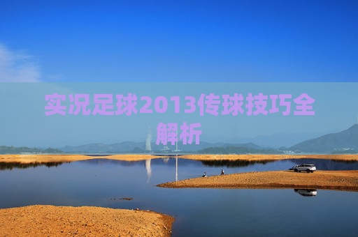 实况足球2013传球技巧全解析 实况足球2013传球技巧全解析