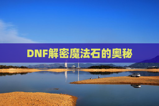 DNF解密魔法石的奥秘 DNF解密魔法石的奥秘