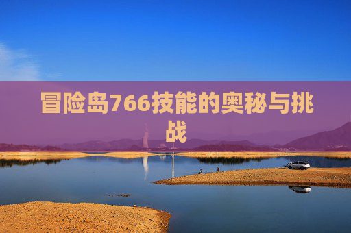 冒险岛766技能的奥秘与挑战 冒险岛766技能的奥秘与挑战