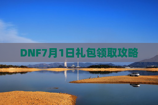DNF7月1日礼包领取攻略