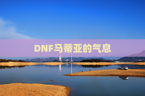 DNF马蒂亚的气息 DNF马蒂亚的气息