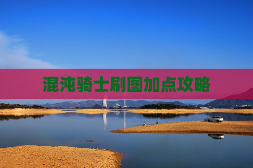 混沌骑士刷图加点攻略 混沌骑士刷图加点攻略