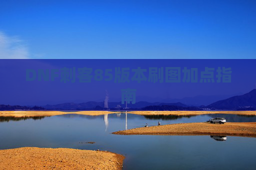 DNF刺客85版本刷图加点指南 DNF刺客85版本刷图加点指南