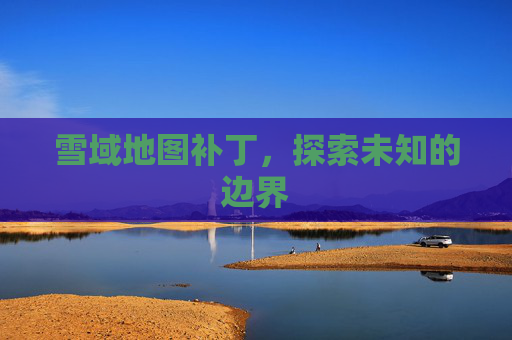 雪域地图补丁，探索未知的边界