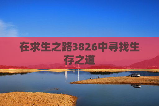 在求生之路3826中寻找生存之道 在求生之路3826中寻找生存之道