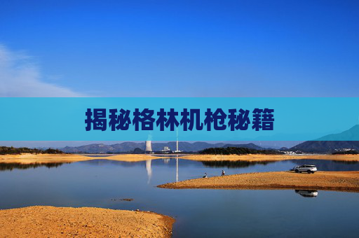 揭秘格林机枪秘籍 揭秘格林机枪秘籍