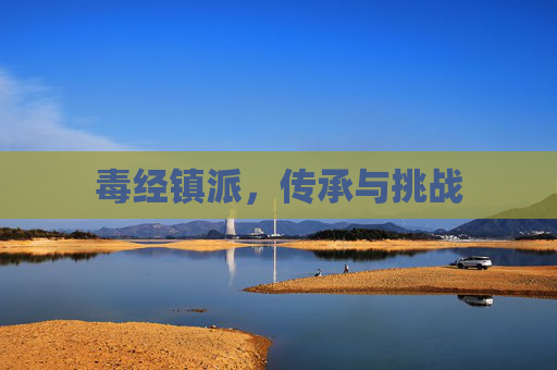 毒经镇派,传承与挑战 毒经镇派,传承与挑战