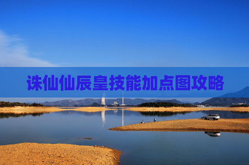 诛仙仙辰皇技能加点图攻略 诛仙仙辰皇技能加点图攻略