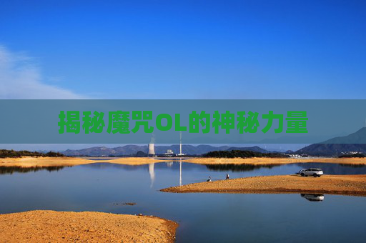揭秘魔咒OL的神秘力量 揭秘魔咒OL的神秘力量