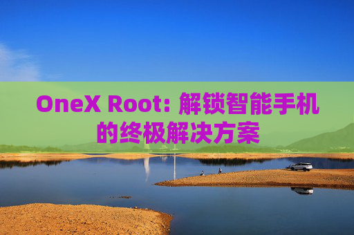 OneX Root: 解锁智能手机的终极解决方案 OneX Root: 解锁智能手机的终极解决方案