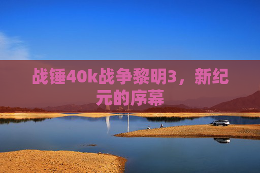 战锤40k战争黎明3，新纪元的序幕