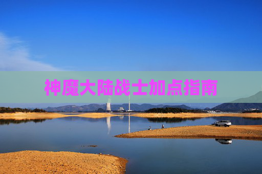 神魔大陆战士加点指南 神魔大陆战士加点指南