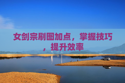 女剑宗刷图加点，掌握技巧，提升效率