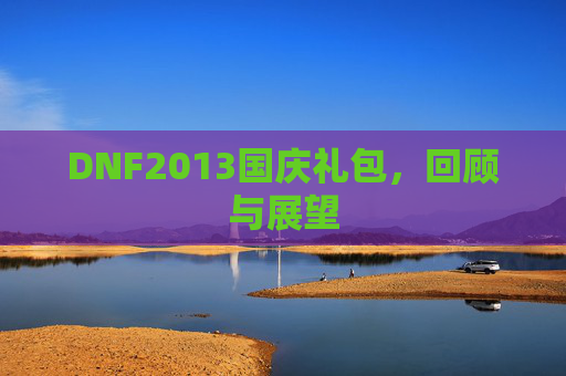 DNF2013国庆礼包,回顾与展望 DNF2013国庆礼包,回顾与展望