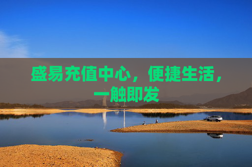 盛易充值中心,便捷生活,一触即发 盛易充值中心,便捷生活,一触即发