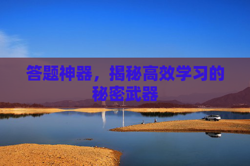 答题神器,揭秘高效学习的秘密武器 答题神器,揭秘高效学习的秘密武器