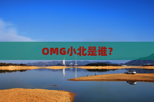 OMG小北是谁？