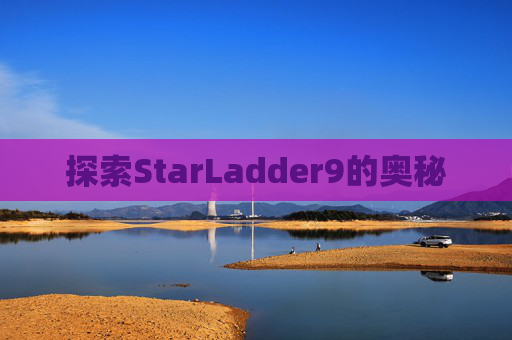 探索StarLadder9的奥秘 探索StarLadder9的奥秘