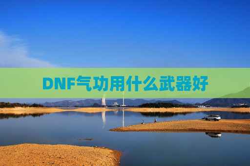 DNF气功用什么武器好