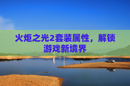 火炬之光2套装属性,解锁游戏新境界 火炬之光2套装属性,解锁游戏新境界