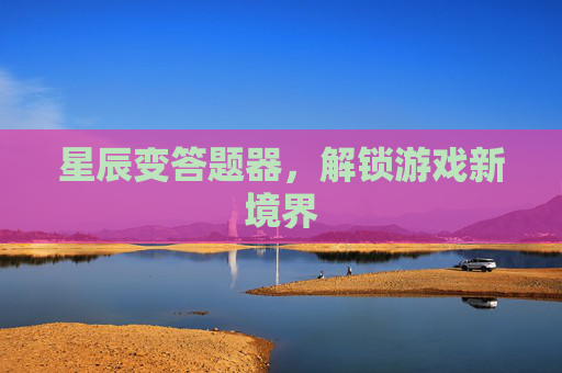 星辰变答题器,解锁游戏新境界 星辰变答题器,解锁游戏新境界