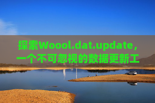 探索Woool.dat.update,一个不可忽视的数据更新工具 探索Woool.dat.update,一个不可忽视的数据更新工具