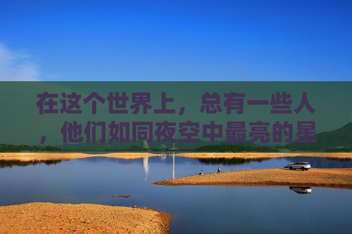 在这个世界上,总有一些人,他们如同夜空中最亮的星星,即使在最黑暗的时刻,也能发出耀眼的光芒。他们就是那些默默无闻、无私奉献的暗夜英雄 在这个世界上,总有一些人,他们如同夜空中最亮的星星,即使在最黑暗的时刻,也能发出耀眼的光芒。他们就是那些默默无闻、无私奉献的暗夜英雄