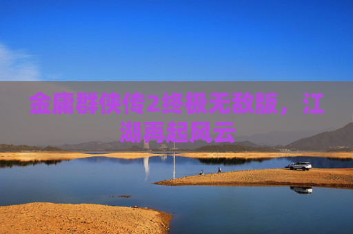 金庸群侠传2终极无敌版，江湖再起风云