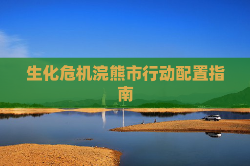 生化危机浣熊市行动配置指南 生化危机浣熊市行动配置指南