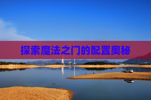 探索魔法之门的配置奥秘