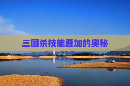 三国杀技能叠加的奥秘 三国杀技能叠加的奥秘