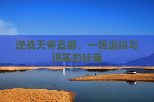 逆战天帝直播，一场虚拟与现实的较量