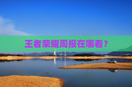 王者荣耀周报在哪看? 王者荣耀周报在哪看?