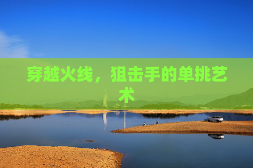 穿越火线,狙击手的单挑艺术 穿越火线,狙击手的单挑艺术