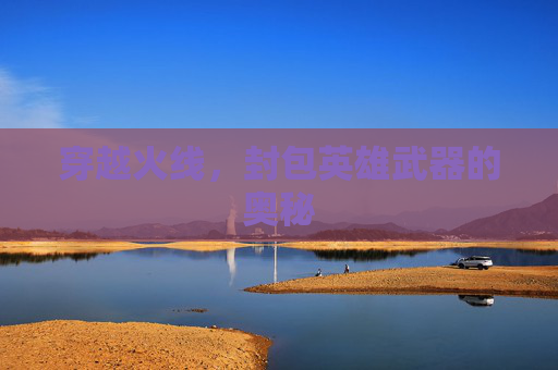 穿越火线,封包英雄武器的奥秘 穿越火线,封包英雄武器的奥秘