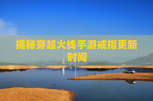 揭秘穿越火线手游戒指更新时间 揭秘穿越火线手游戒指更新时间