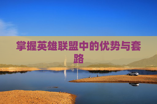 掌握英雄联盟中的优势与套路