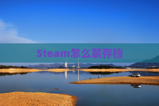 Steam怎么装存档 Steam怎么装存档