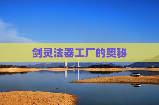 剑灵法器工厂的奥秘 剑灵法器工厂的奥秘