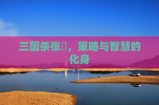 三国杀张郃，策略与智慧的化身
