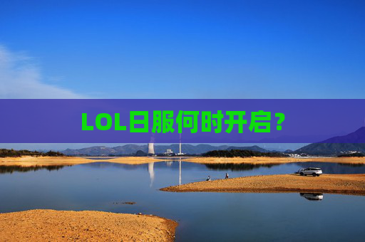 LOL日服何时开启？