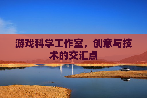 游戏科学工作室，创意与技术的交汇点
