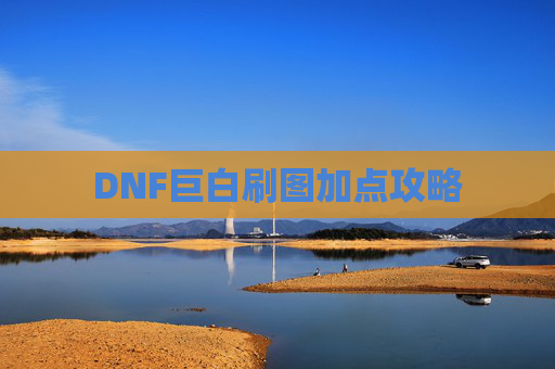 DNF巨白刷图加点攻略 DNF巨白刷图加点攻略