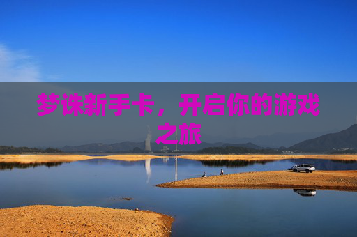 梦诛新手卡,开启你的游戏之旅 梦诛新手卡,开启你的游戏之旅