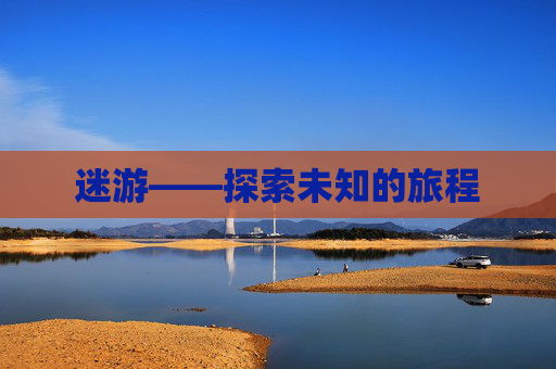 迷游——探索未知的旅程