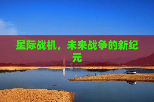 星际战机，未来战争的新纪元