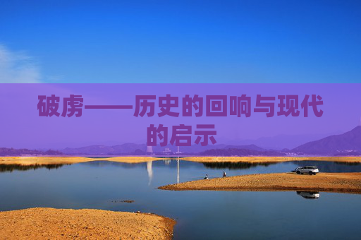 破虏——历史的回响与现代的启示 破虏——历史的回响与现代的启示